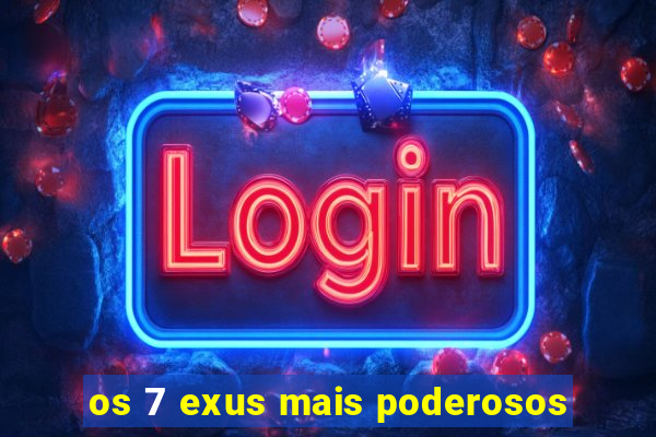 os 7 exus mais poderosos